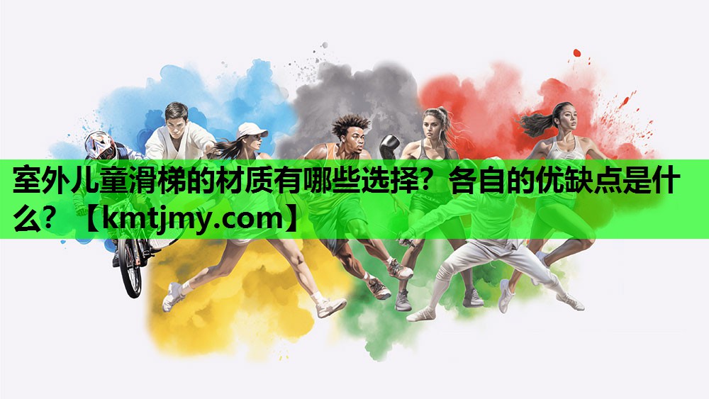 室外儿童滑梯的材质有哪些选择？各自的优缺点是什么？