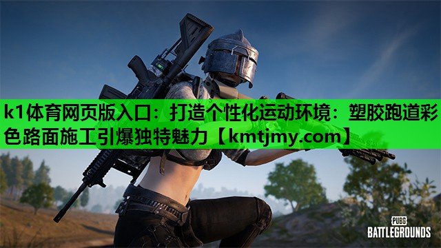 k1体育网页版入口：打造个性化运动环境：塑胶跑道彩色路面施工引爆独特魅力