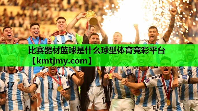 比赛器材篮球是什么球型体育竞彩平台