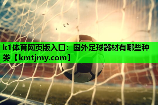 k1体育网页版入口：国外足球器材有哪些种类