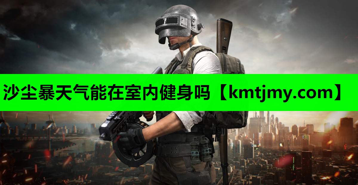 沙尘暴天气能在室内健身吗