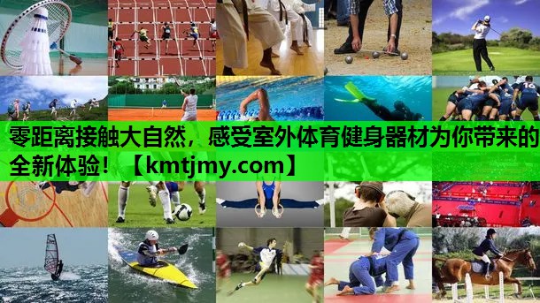 零距离接触大自然，感受室外体育健身器材为你带来的全新体验！